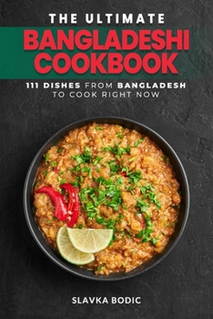 Paperback The Ultimate Bangladeshi Cookbook: 111 Dishes From Bangladesh To Cook Right Now Book