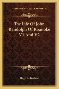 The Life Of John Randolph Of Roanoke V1 And V2