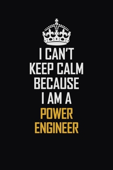 Paperback I Can't Keep Calm Because I Am A Power Engineer: Motivational Career Pride Quote 6x9 Blank Lined Job Inspirational Notebook Journal Book