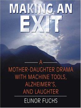 Hardcover Making An Exit: A Mother-Daughter Drama With Alzheimer's, Machine Tools, and Laughter [Large Print] Book