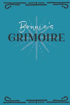 Bonnie's Grimoire: Personalized Grimoire Notebook (6 x 9 inch) with 162 pages inside, half journal pages and half spell pages.