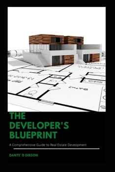 Paperback The Developer's Blueprint: A Comprehensive Guide to Real Estate Development Book