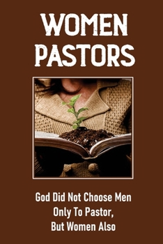 Paperback Women Pastors: God Did Not Choose Men Only To Pastor, But Women Also: Truth God Is Unleashing Book