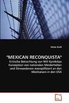 "MEXICAN RECONQUISTA": Kritische Betrachtung von Will Kymlickas Konzeption von nationalen Minderheiten und Einwanderern exemplifiziert an den Mexikanern in den USA