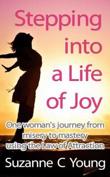 Paperback Stepping into a Life of Joy: One woman's journey from misery to mastery using the Law of Attraction Book