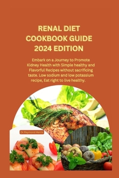 Paperback Renal Diet Cookbook Guide 2024 Edition: Embark on a Journey to Promote Kidney Health with Simple healthy and Flavorful Recipes without sacrificing tas Book