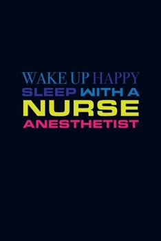 Wake Up Happy Sleep With A Nurse Anesthetist: Blank Lined Journal Notebook Appreciation Funny Nurse Anesthetist School Student CRNA Gift, Graduate School Nursing Students
