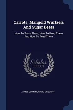 Carrots, Mangold Wurtzels and Sugar Beets