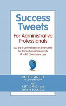 Paperback Success Tweets for Administrative Professional: 200 Bits of Common Sense Career Advice For Administrative Professionals all in 140 Characters of Less Book