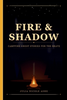 Fire and Shadow Campfire Stories: Ghost Stories for the Brave, Slightly Creepy Camping Fun