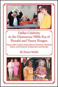 Paperback Dallas Celebrity in the Glamorous 1980s Era of Ronald and Nancy Reagan: When Dallas Leaders Hosted Queen Elizabeth, Elizabeth Taylor, and Hundreds of Book