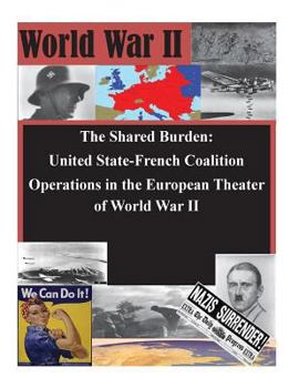 The Shared Burden: United State-French Coalition Operations in the European Theater of World War II