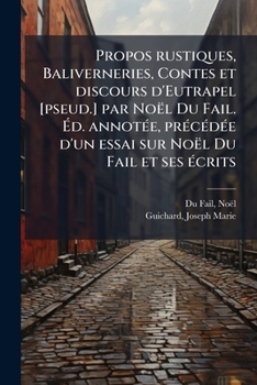 Paperback Propos rustiques, Baliverneries, Contes et discours d'Eutrapel [pseud.] par Noël Du Fail. Éd. annotée, précédée d'un essai sur Noël Du Fail et ses écr [French] Book