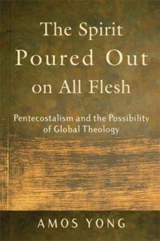 Paperback The Spirit Poured Out on All Flesh: Pentecostalism and the Possibility of Global Theology Book