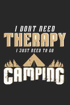 Paperback I dont need therapy I just need to go Camping: My Trip Journal - Lined notebook - Perfect gift idea to write experience and memories for Camper, RV lo Book