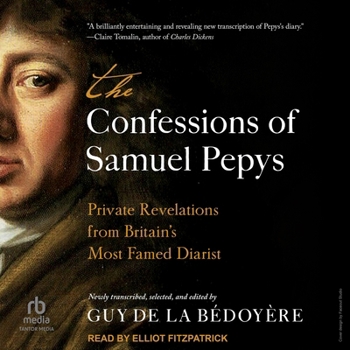The Confessions of Samuel Pepys: Private Revelations from Britain's Most Famed Diarist