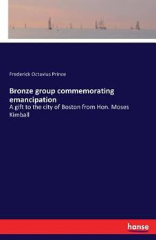 Paperback Bronze group commemorating emancipation: A gift to the city of Boston from Hon. Moses Kimball Book