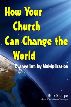 Paperback How Your Church Can Change the World: Evangelism by Multiplication Book