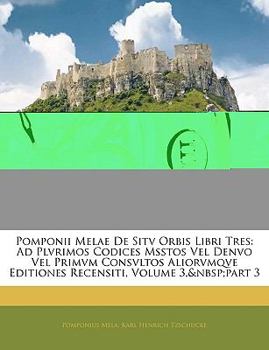 Paperback Pomponii Melae de Sitv Orbis Libri Tres: Ad Plvrimos Codices Msstos Vel Denvo Vel Primvm Consvltos Aliorvmqve Editiones Recensiti, Volume 3, Part 3 [Latin] Book