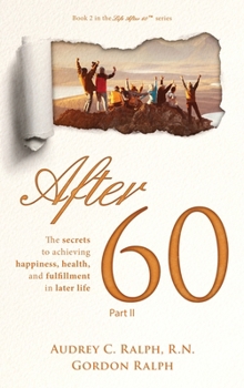 Hardcover After 60: The secrets to achieving happiness, health, and fulfillment in later life - Part II Book