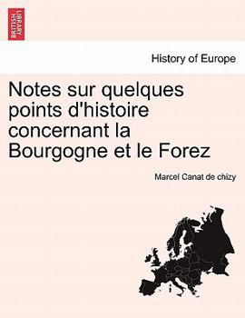 Paperback Notes Sur Quelques Points D'Histoire Concernant La Bourgogne Et Le Forez [French] Book