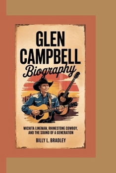 GLEN CAMPBELL BIOGRAPHY: Wichita Lineman, Rhinestone Cowboy, and the Sound of a Generation
