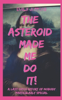 Paperback The Asteroid Made Me Do It!: A Last-ditch Effort Of Nobody Particularly Special Book