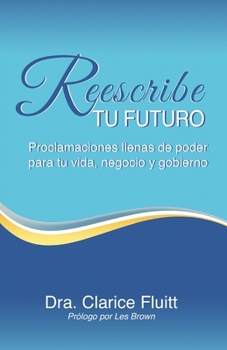 Paperback Reescribe tu futuro: Proclamaciones llenas de poder para tu vida, negocio y gobierno [Spanish] Book