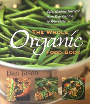 Paperback The Whole Organic Food Book: Safe, Healthy Harvest from Your Garden to Your Plate Book