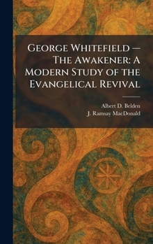 George Whitefield â " The Awakener: A Modern Study of the Evangelical Revival