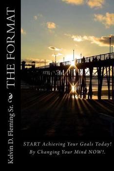 Paperback The Format: Achieving Your Goals Today! By Changing Your Mind NOW! Book