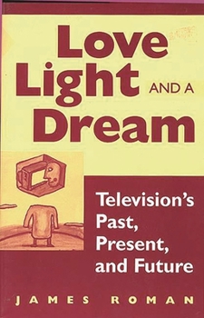 Paperback Love, Light, and a Dream: Television's Past, Present, and Future Book