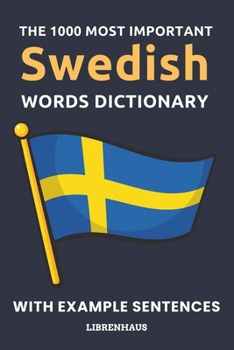 Paperback The 1000 Most Important Swedish Words Dictionary: Learn New Vocabulary With Example Sentences - Organized by Topics - For Beginners (A1/A2) Book