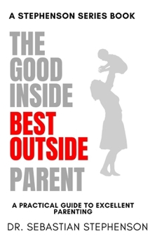 Paperback The Good Inside Best Outside Parent: A Practical Guide to Excellent Parenting [Large Print] Book