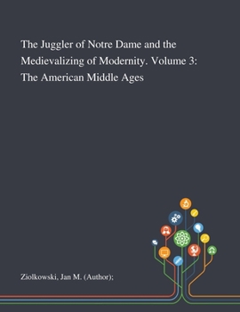 Paperback The Juggler of Notre Dame and the Medievalizing of Modernity. Volume 3: The American Middle Ages Book