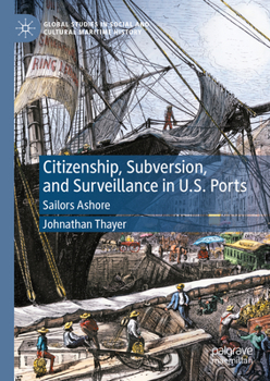 Hardcover Citizenship, Subversion, and Surveillance in U.S. Ports: Sailors Ashore Book