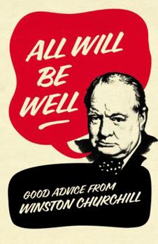 Hardcover All Will Be Well: Good Advice from Winston Churchill. Richard Langworth Book