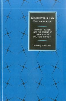 Machiavelli and Epicureanism: An Investigation Into the Origins of Early Modern Political Thought