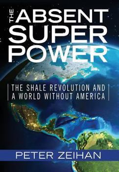 Hardcover The Absent Superpower: The Shale Revolution and a World Without America Book