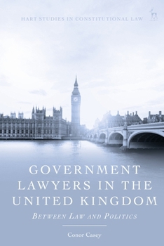 Government Lawyers in the United Kingdom : Between Law and Politics