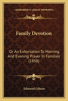 Paperback Family Devotion: Or An Exhortation To Morning And Evening Prayer In Families (1858) Book