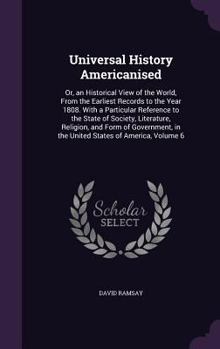 Hardcover Universal History Americanised: Or, an Historical View of the World, From the Earliest Records to the Year 1808. With a Particular Reference to the St Book