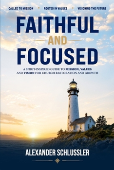 Faithfull and Focused: A spirit-Inspired Guide to Mission, Values and Vision for church restoration and growth