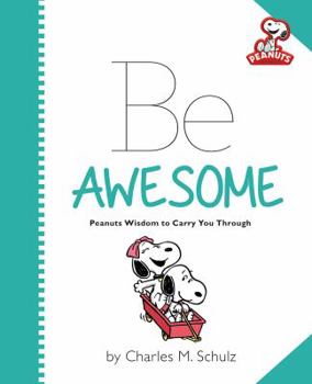 Hardcover Peanuts: Be Awesome: Peanuts Wisdom to Carry You Through Book