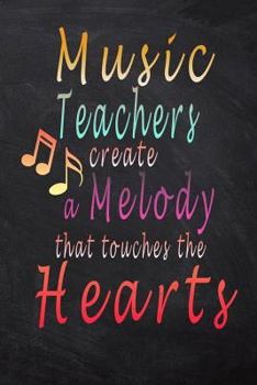 Music Teacher Gift: Music Teacher Creates a Melody That Touches the Hearts: Music Teacher Journal with Quote 6x9, Perfect Gift for Music Teacher Appreciation