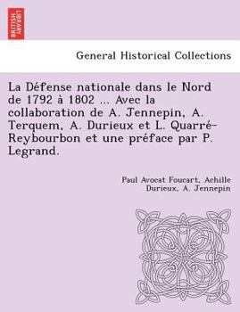 Paperback La De&#769;fense nationale dans le Nord de 1792 a&#768; 1802 ... Avec la collaboration de A. Jennepin, A. Terquem, A. Durieux et L. Quarre&#769;-Reybo [French] Book