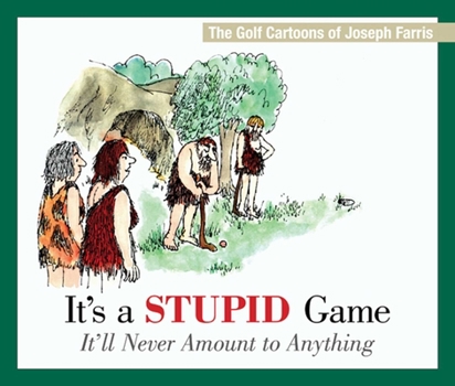 Hardcover It's a Stupid Game; It'll Never Amount to Anything: The Golf Cartoons of Joseph Farris Book