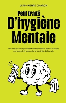 Paperback Petit traité d'hygiène mentale: Pour tous ceux qui veulent tirer le meilleur parti de leur(s) cerveau(x) [French] Book
