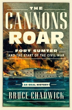 Hardcover The Cannons Roar: Fort Sumter and the Start of the Civil War--An Oral History Book