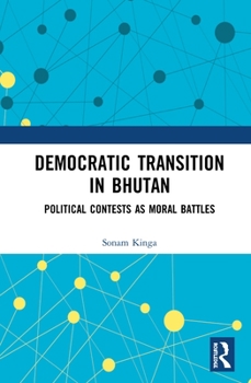 Hardcover Democratic Transition in Bhutan: Political Contests as Moral Battles Book